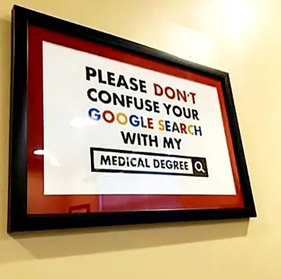 Don’t confuse your Google search with my medical degree Don’t confuse your Google search with my medical degree